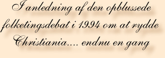 I anledning af den opblussede folketingsdebat i 1994 om at rydde Christiania.... endnu en gang