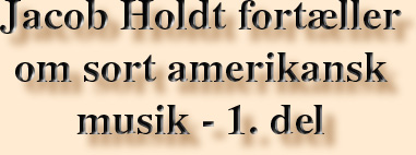 Jacob Holdt fortæller om sort amerikansk musik - 1. del