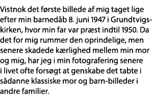 Vistnok det første billede af mig taget lige efter min barnedåb 8  juni 1947 i Grundtvigskirken, hvor min far var præ   