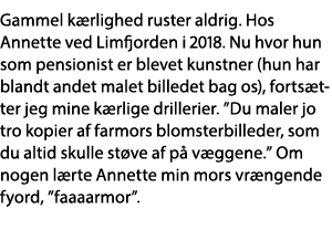 Gammel kærlighed ruster aldrig  Hos Annette ved Limfjorden i 2018  Nu hvor hun som pensionist er blevet kunstner (hun   
