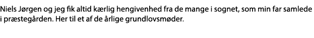 Niels Jørgen og jeg fik altid kærlig hengivenhed fra de mange i sognet, som min far samlede i præstegården  Her til e   