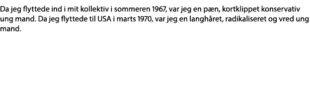 Da jeg flyttede ind i mit kollektiv i sommeren 1967, var jeg en pæn, kortklippet konservativ ung mand  Da jeg flytted   