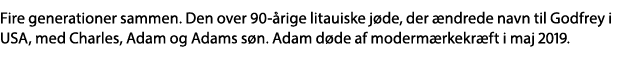 Fire generationer sammen  Den over 90-årige litauiske jøde, der ændrede navn til Godfrey i USA, med Charles, Adam og    