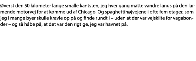 Øverst den 50 kilometer lange smalle kantsten, jeg hver gang måtte vandre langs på den larmende motorvej for at komme   