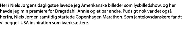 Her i Niels Jørgens dagligstue lavede jeg Amerikanske billeder som lysbilledshow, og her havde jeg min premiere for D   