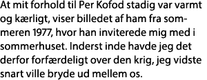 At mit forhold til Per Kofod stadig var varmt og kærligt, viser billedet af ham fra sommeren 1977, hvor han invitered   