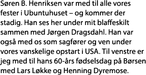 Søren B  Henriksen var med til alle vores fester i Ubuntuhuset   og kommer der stadig  Han ses her under mit blaffesk   