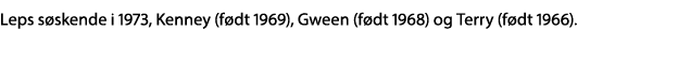 Leps søskende i 1973, Kenney (født 1969), Gween (født 1968) og Terry (født 1966)  