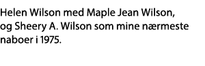 Helen Wilson med Maple Jean Wilson, og Sheery A  Wilson som mine nærmeste naboer i 1975 