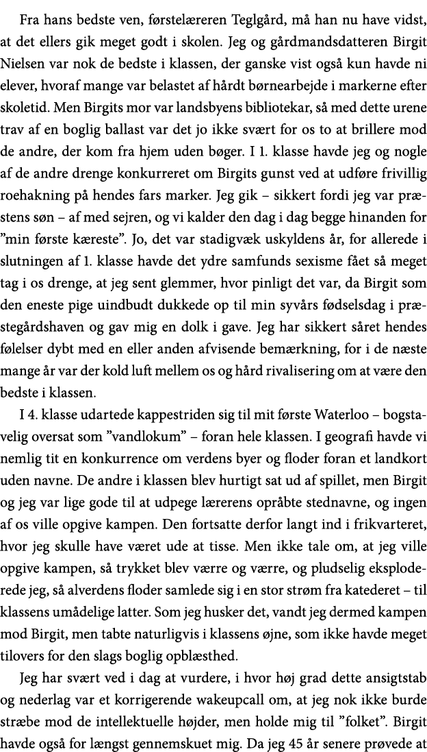 Fra hans bedste ven, førstelæreren Teglgård, må han nu have vidst, at det ellers gik meget godt i skolen  Jeg og gård   