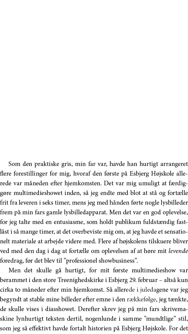 Som den praktiske gris, min far var, havde han hurtigt arrangeret flere forestillinger for mig, hvoraf den første på    