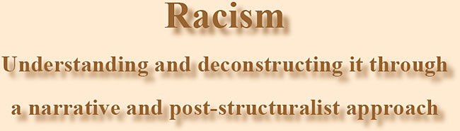 Racism - Understanding and deconstructing it through a narrative and post-structuralist approach