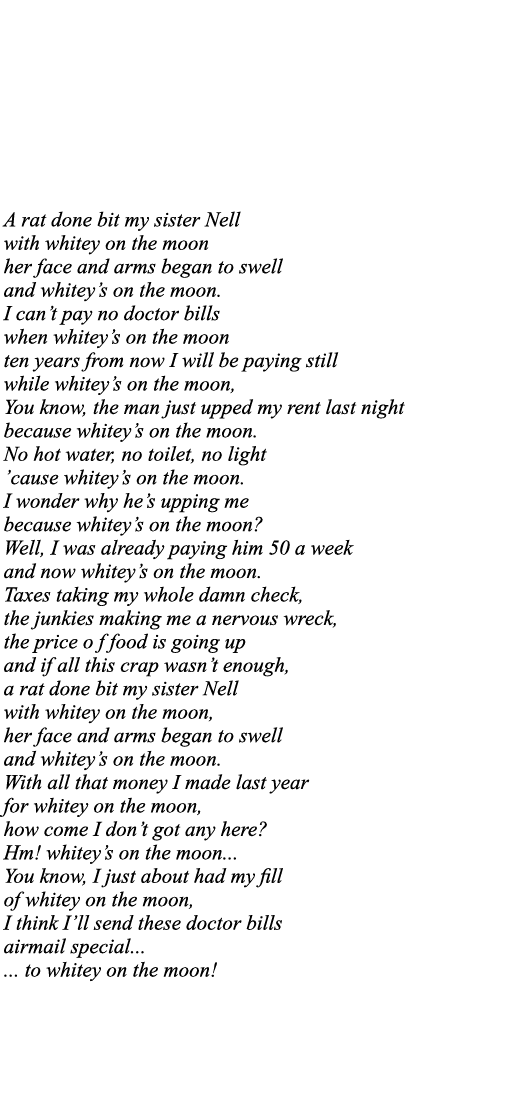 A rat done bit my sister Nell with whitey on the moon her face and arms began to swell and whitey s on the moon  I ca   