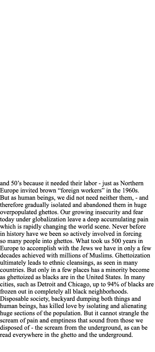 and 50 s because it needed their labor - just as Northern Europe invited brown  foreign workers  in the 1960s  But as   