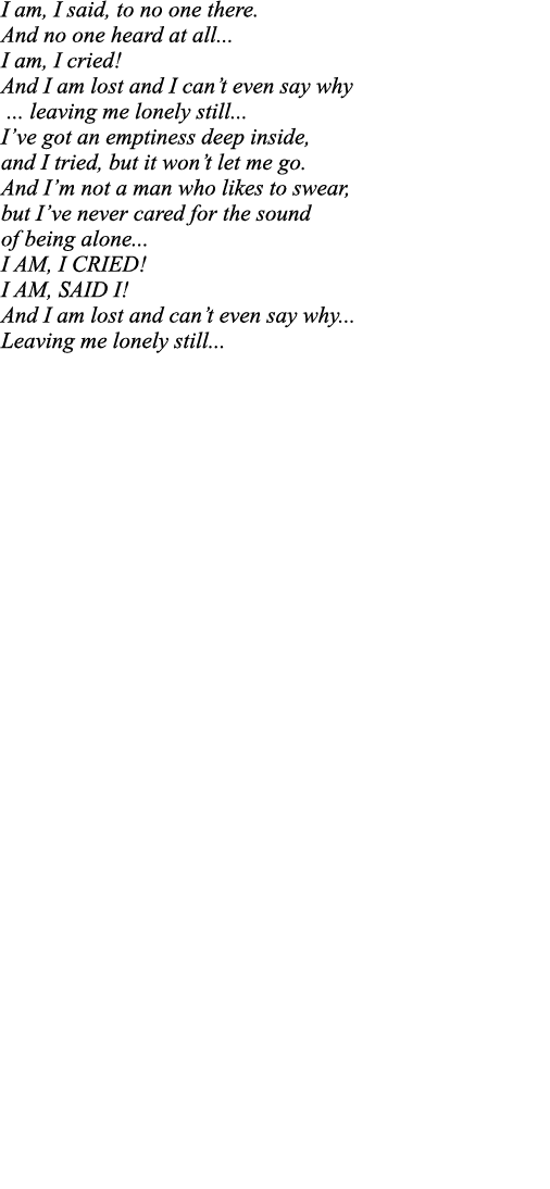 I am, I said, to no one there  And no one heard at all    I am, I cried  And I am lost and I can t even say why     l   