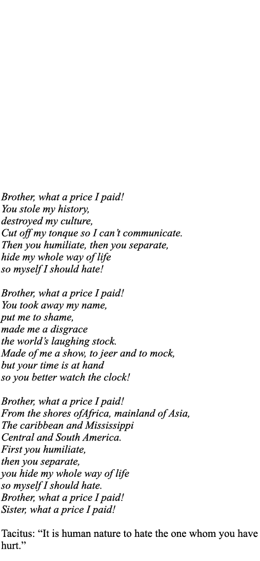 Brother, what a price I paid  You stole my history, destroyed my culture, Cut off my tonque so I can t communicate  T   
