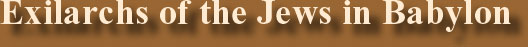 Exilarchs of the Jews in Babylon
