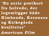 "En serie postkort fra helvede, der legemligg�r b�de Rimbauds, Kerouacs og Kirkeg�rds kvaliteter"  American Film