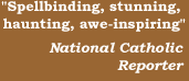 Spellbinding, stunning, haunting, awe-inspiring  National Catholic Reporter