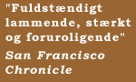 "Fuldst�ndigt lammende, st�rkt og foruroligende"  San Francisco Chronicle