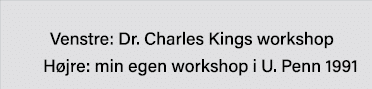  Venstre: Dr  Charles Kings workshop Højre: min egen workshop i U  Penn 1991