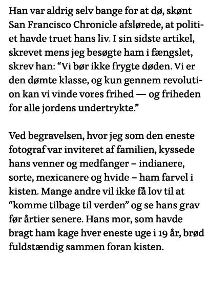 Han var aldrig selv bange for at dø, skønt San Francisco Chronicle afslørede, at politiet havde truet hans liv  I sin   