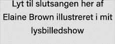 Lyt til slutsangen her af Elaine Brown illustreret i mit lysbilledshow