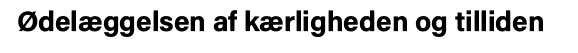 Ødelæggelsen af kærligheden og tilliden