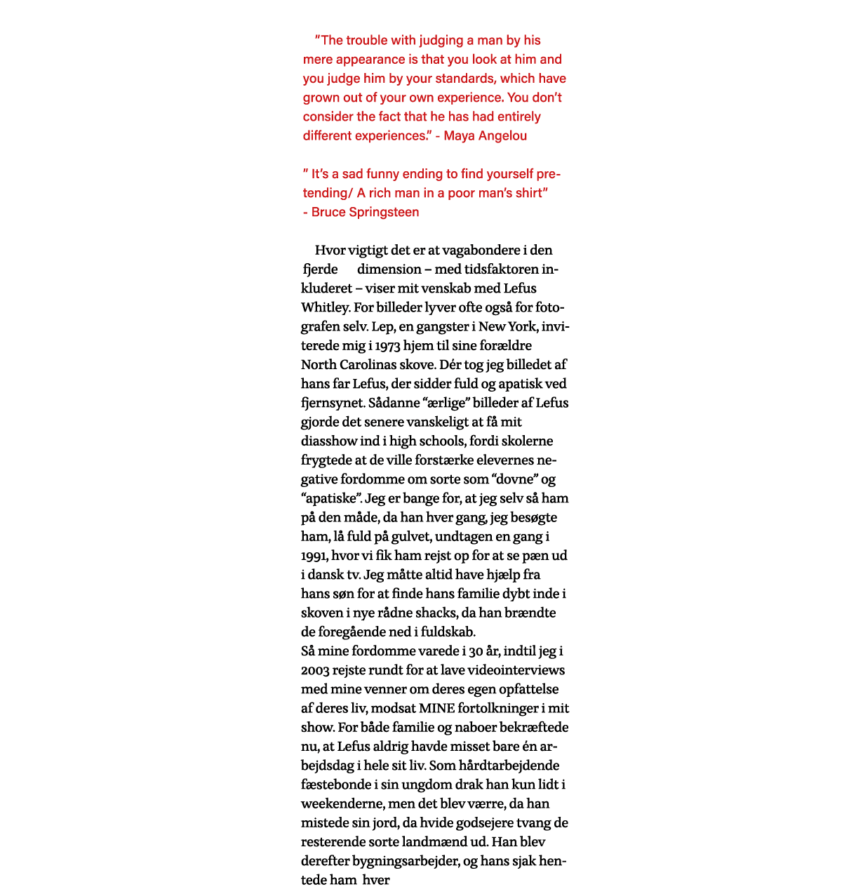    The trouble with judging a man by his mere appearance is that you look at him and you judge him by your standards,   