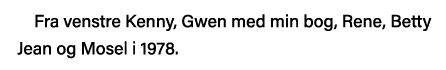 Fra venstre Kenny, Gwen med min bog, Rene, Betty Jean og Mosel i 1978  