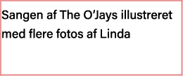 Sangen af The O Jays illustreret med flere fotos af Linda