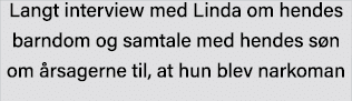 Langt interview med Linda om hendes barndom og samtale med hendes søn om årsagerne til, at hun blev narkoman
