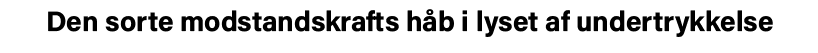Den sorte modstandskrafts håb i lyset af undertrykkelse