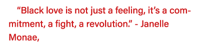  Black love is not just a feeling, it s a commitment, a fight, a revolution   - Janelle Monae, 