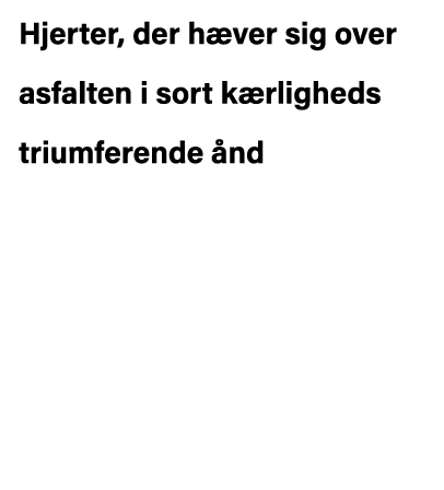 Hjerter, der hæver sig over  asfalten i sort kærligheds  triumferende ånd      