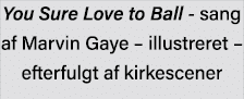 You Sure Love to Ball - sang af Marvin Gaye   illustreret   efterfulgt af kirkescener 