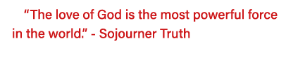  The love of God is the most powerful force in the world   - Sojourner Truth  