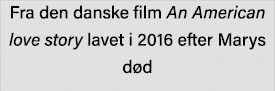 Fra den danske film An American love story lavet i 2016 efter Marys død