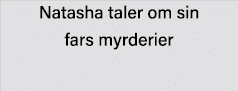 Natasha taler om sin fars myrderier