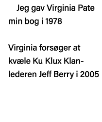 Jeg gav Virginia Pate min bog i 1978  Virginia forsøger at kvæle Ku Klux Klan- lederen Jeff Berry i 2005