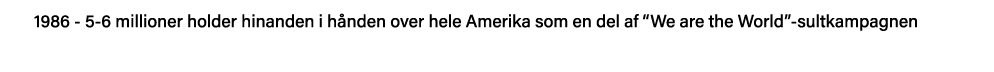 1986 - 5-6 millioner holder hinanden i hånden over hele Amerika som en del af  We are the World -sultkampagnen 
