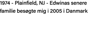 1974 - Plainfield, NJ - Edwinas senere familie besøgte mig i 2005 i Danmark 