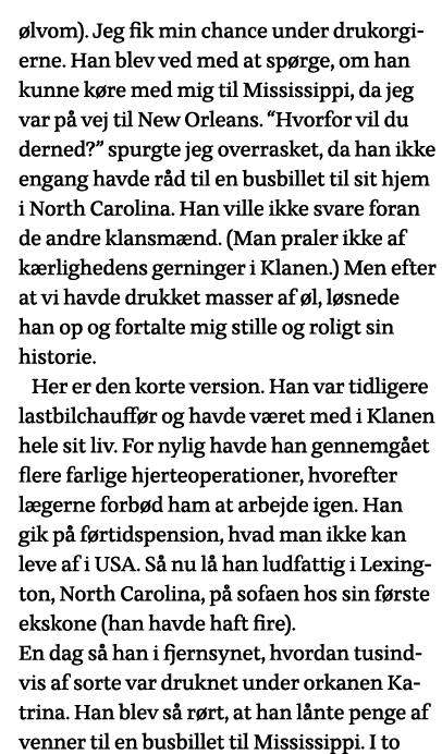 ølvom)  Jeg fik min chance under drukorgierne  Han blev ved med at spørge, om han kunne køre med mig til Mississippi,   