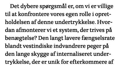 Det dybere spørgsmål er, om vi er villige til at konfrontere vores egen rolle i opretholdelsen af denne undertrykkels   
