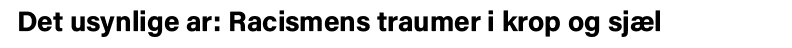 Det usynlige ar: Racismens traumer i krop og sjæl