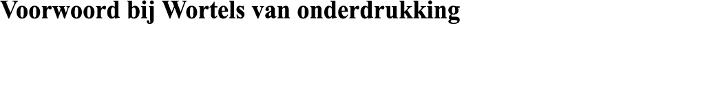 Voorwoord bij Wortels van onderdrukking 