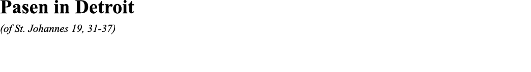 Pasen in Detroit (of St  Johannes 19, 31-37)