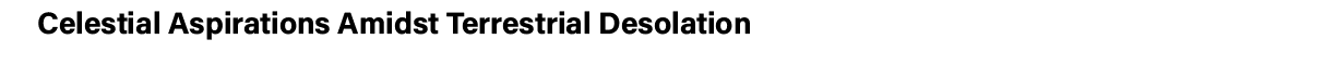 Celestial Aspirations Amidst Terrestrial Desolation