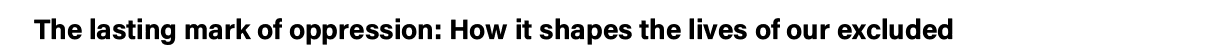 The lasting mark of oppression: How it shapes the lives of our excluded 