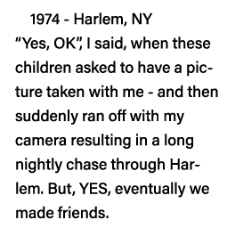 1974 - Harlem, NY  Yes, OK , I said, when these children asked to have a picture taken with me - and then suddenly ra   